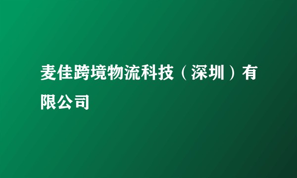 麦佳跨境物流科技（深圳）有限公司