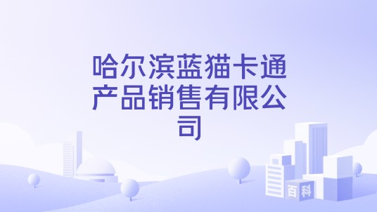 哈尔滨蓝猫卡通产品销售有限公司