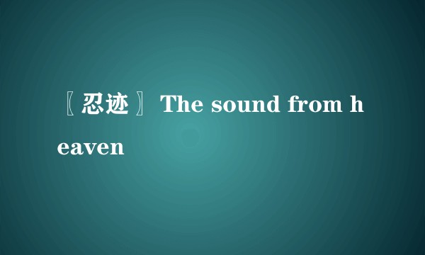 〖忍迹〗 The sound from heaven