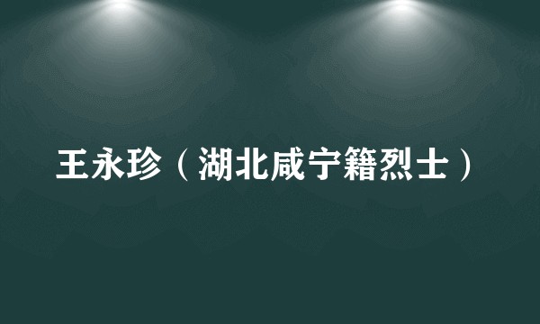 王永珍（湖北咸宁籍烈士）