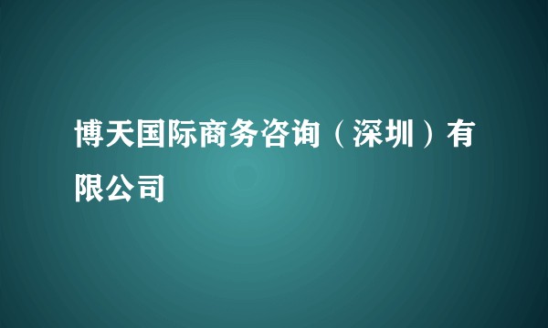 博天国际商务咨询（深圳）有限公司