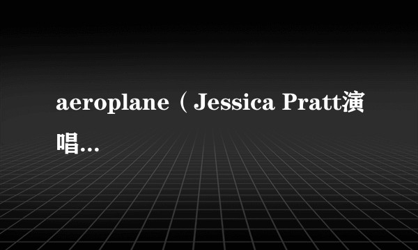 aeroplane（Jessica Pratt演唱的歌曲）
