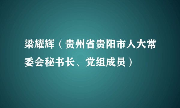 梁耀辉（贵州省贵阳市人大常委会秘书长、党组成员）