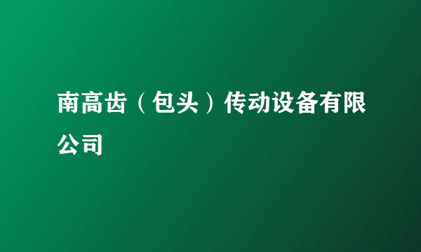 南高齿（包头）传动设备有限公司