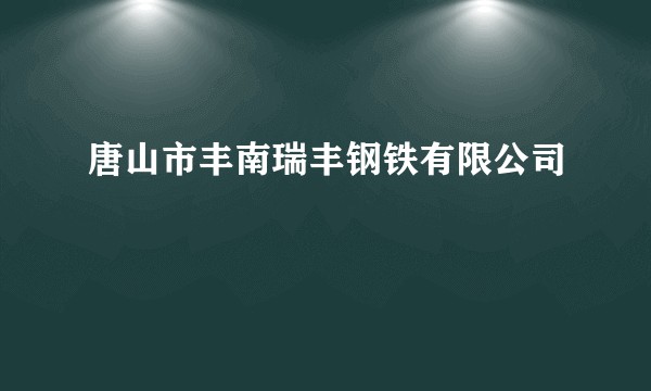 唐山市丰南瑞丰钢铁有限公司