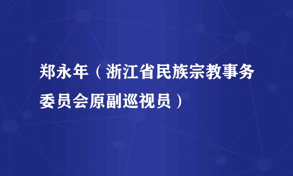 郑永年（浙江省民族宗教事务委员会原副巡视员）