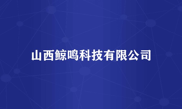 山西鲸鸣科技有限公司
