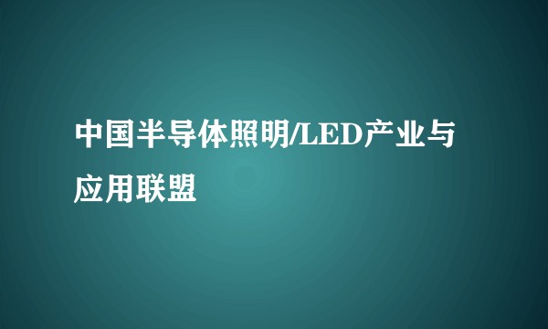 中国半导体照明/LED产业与应用联盟