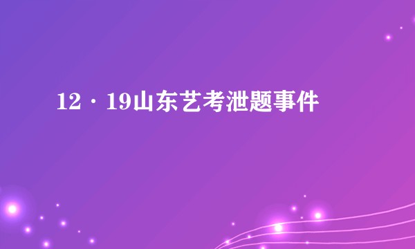 12·19山东艺考泄题事件