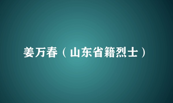 姜万春（山东省籍烈士）