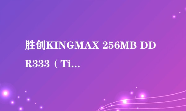 胜创KINGMAX 256MB DDR333（TinyBGA封装，北京）