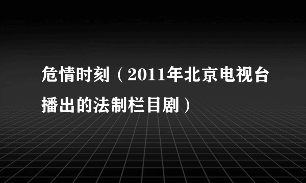 危情时刻（2011年北京电视台播出的法制栏目剧）