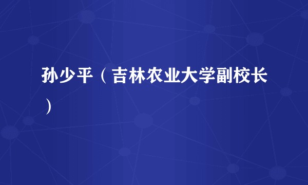 孙少平（吉林农业大学副校长）