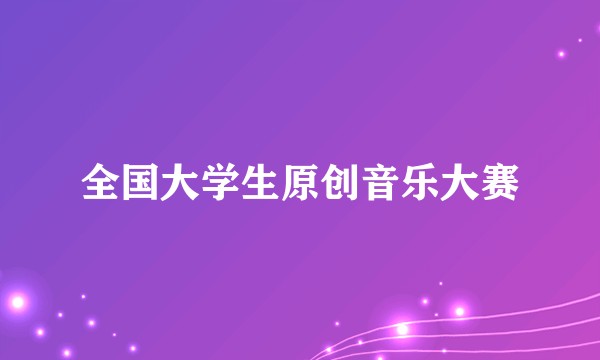 全国大学生原创音乐大赛