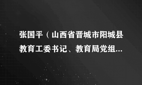 张国平(山西省晋城市阳城县教育工委书记、教育局党组书记、局长)
