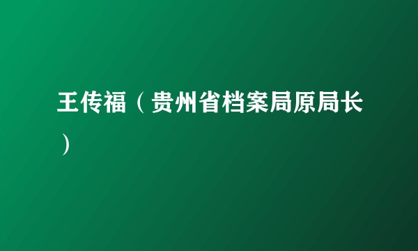 王传福（贵州省档案局原局长）