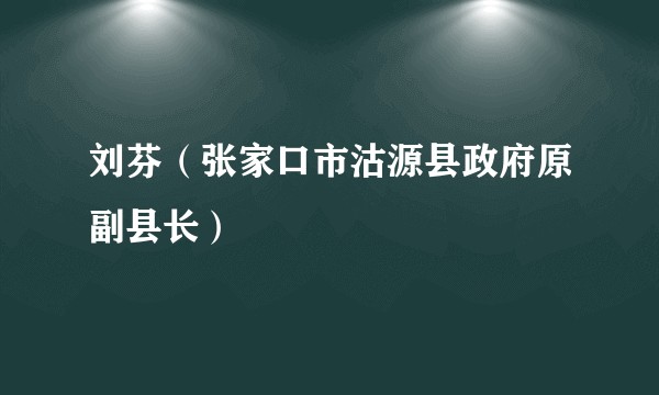 刘芬（张家口市沽源县政府原副县长）