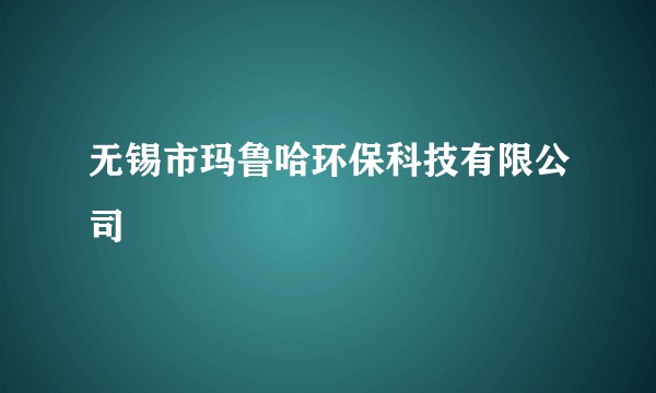 无锡市玛鲁哈环保科技有限公司