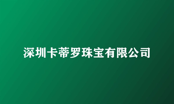 深圳卡蒂罗珠宝有限公司