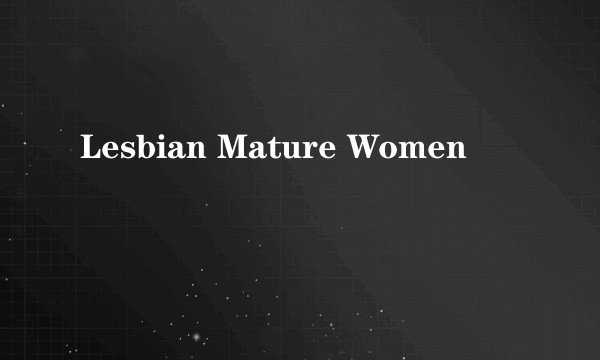 Lesbian Mature Women
