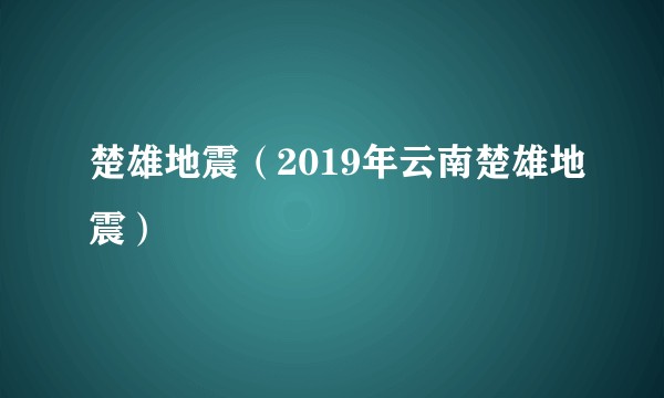 楚雄地震（2019年云南楚雄地震）