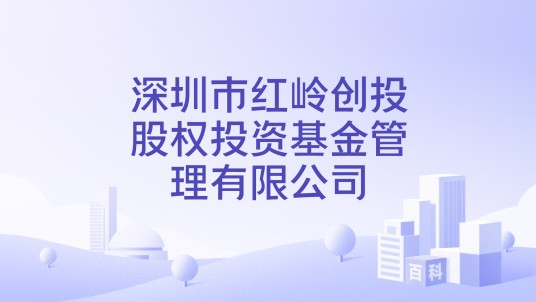 深圳市红岭创投股权投资基金管理有限公司