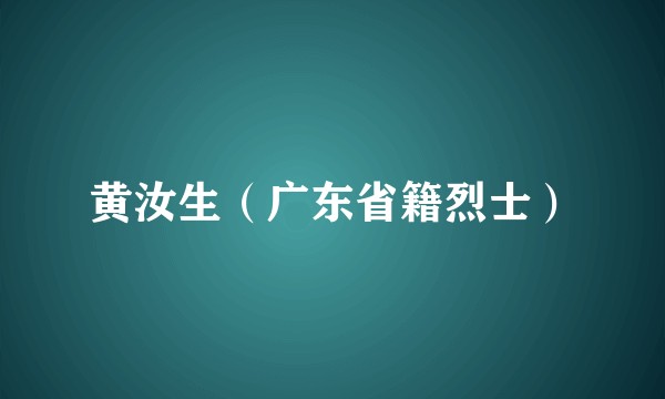 黄汝生（广东省籍烈士）