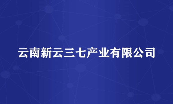 云南新云三七产业有限公司