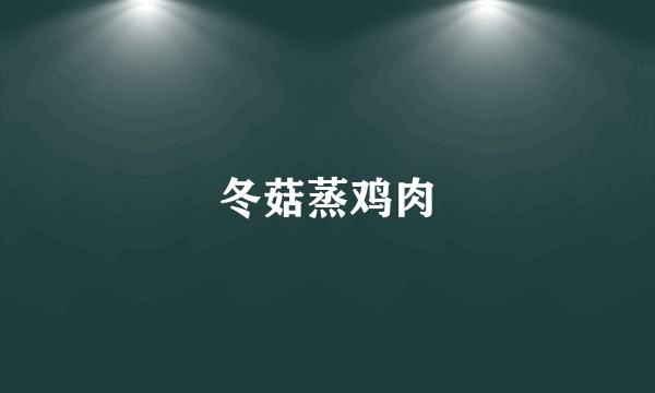 冬菇蒸鸡肉