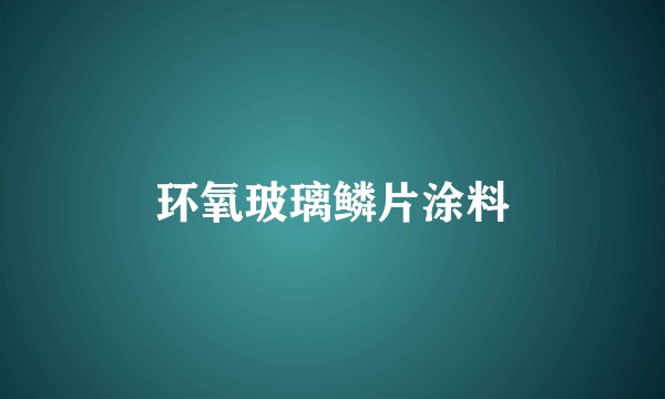 环氧玻璃鳞片涂料