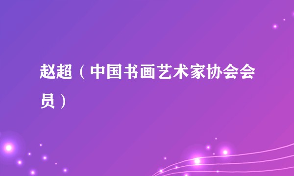 赵超（中国书画艺术家协会会员）