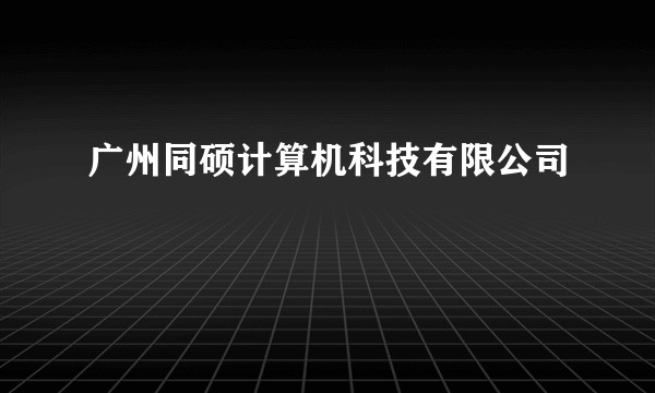 广州同硕计算机科技有限公司
