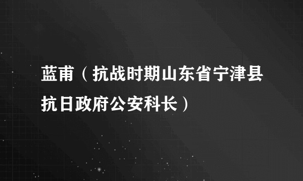 蓝甫（抗战时期山东省宁津县抗日政府公安科长）