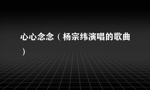 心心念念（杨宗纬演唱的歌曲）