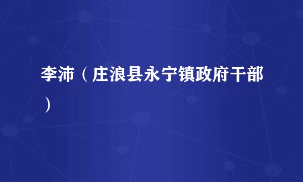 李沛（庄浪县永宁镇政府干部）