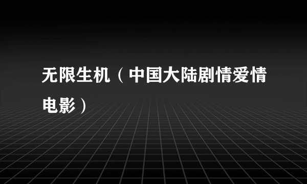 无限生机（中国大陆剧情爱情电影）