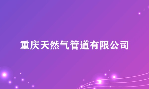 重庆天然气管道有限公司