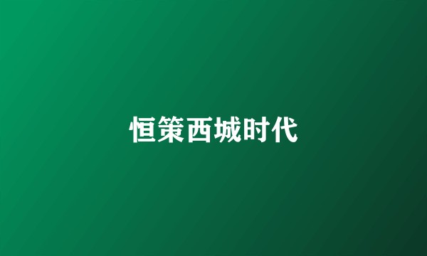 恒策西城时代