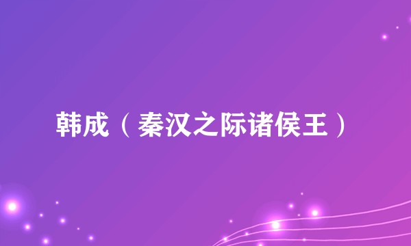 韩成（秦汉之际诸侯王）