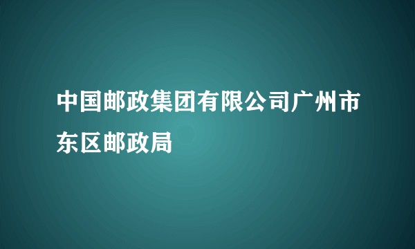 中国邮政集团有限公司广州市东区邮政局
