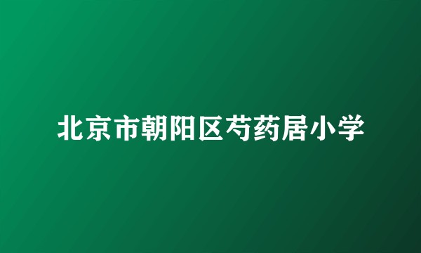北京市朝阳区芍药居小学