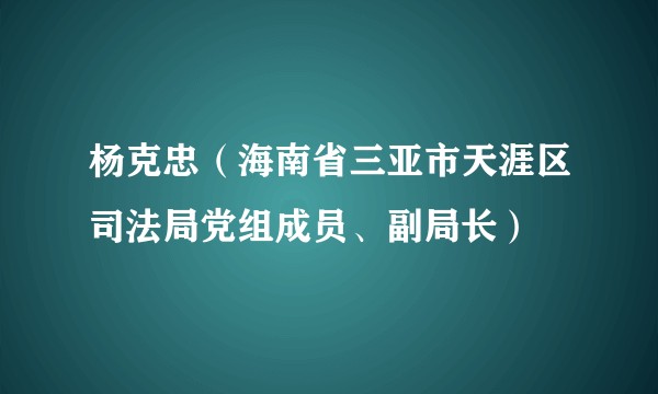 杨克忠（海南省三亚市天涯区司法局党组成员、副局长）