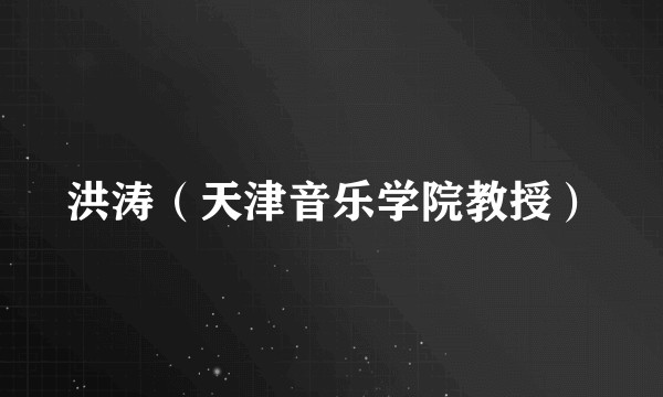 洪涛(天津音乐学院教授)