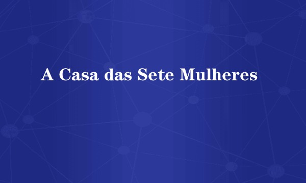 A Casa das Sete Mulheres