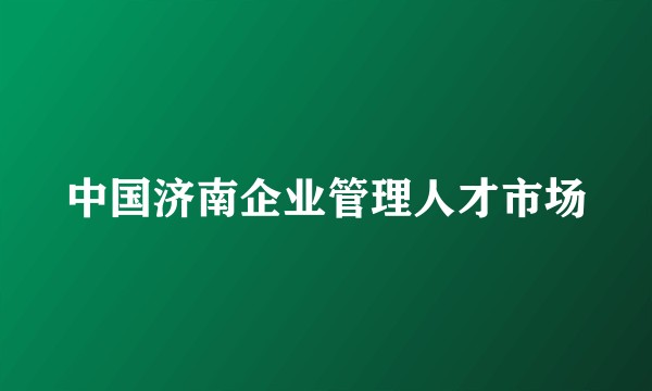 中国济南企业管理人才市场