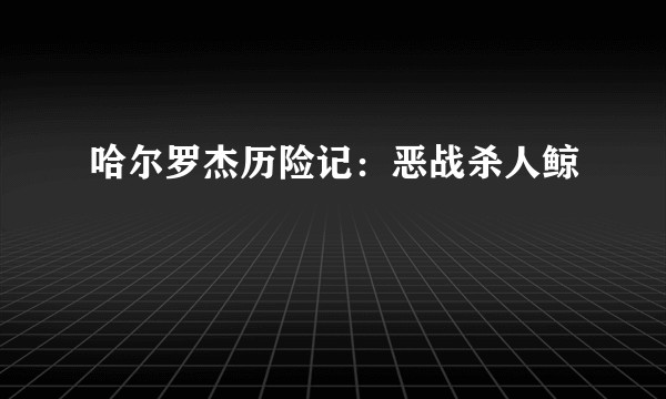 哈尔罗杰历险记:恶战杀人鲸