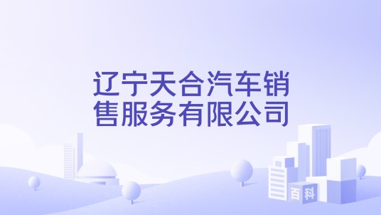 辽宁天合汽车销售服务有限公司