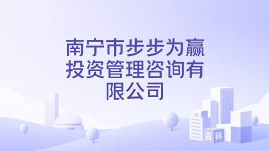 南宁市步步为赢投资管理咨询有限公司