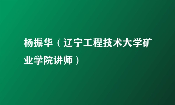 杨振华(辽宁工程技术大学矿业学院讲师)