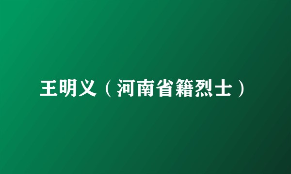 王明义（河南省籍烈士）